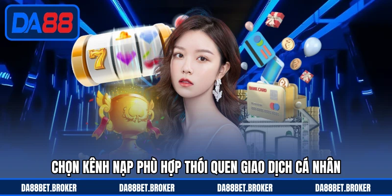 Nạp Tiền DA88 - Giao Dịch Linh Hoạt, Nhận Tiền Nhanh - QEXIN.INFO