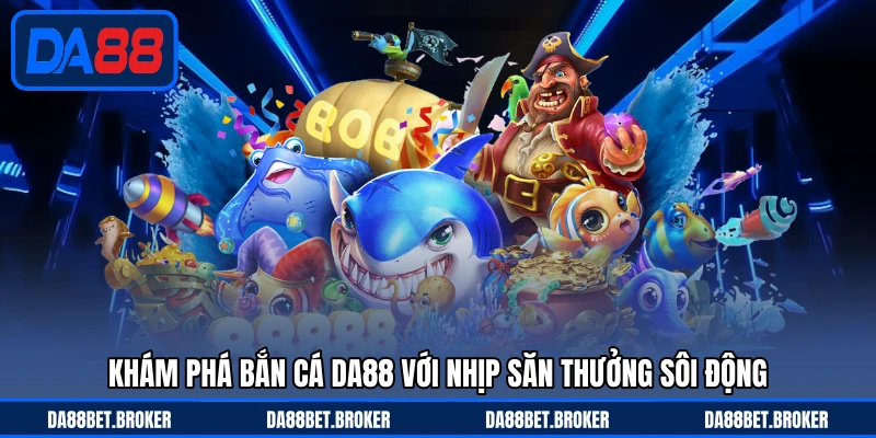 Bắn Cá DA88 - Săn Cá Kịch Tính, Thưởng Về Liên Tục - QEXIN.INFO