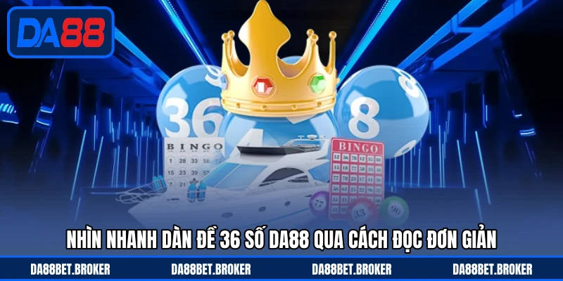 Dàn Đề 36 Số DA88 - Cách Trải Số Linh Hoạt Cho Người Chơi - QEXIN.INFO