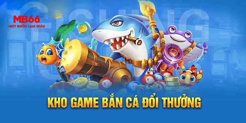 Bắn Cá Đổi Thưởng - Trò Chơi Giải Trí Thịnh Hành Tại MB66 - QEXIN.INFO