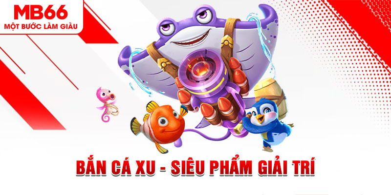 Bắn Cá Xu - Siêu Phẩm Giải Trí Đỉnh Cao Có Mặt Tại MB66 - QEXIN.INFO