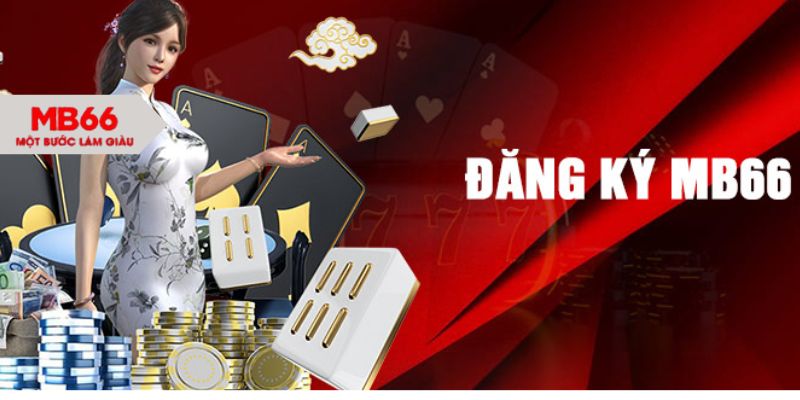 Đăng Ký MB66 - Quy Trình Cơ Bản Người Chơi Cần Phải Nắm - QEXIN.INFO