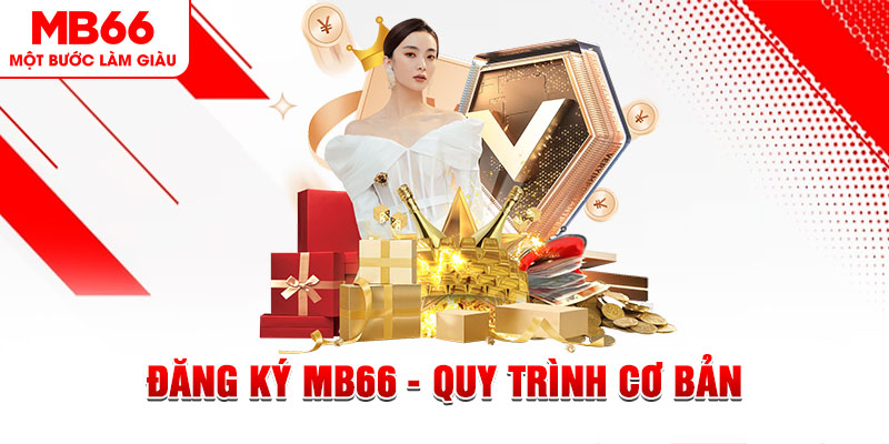 Đăng Ký MB66 - Quy Trình Cơ Bản Người Chơi Cần Phải Nắm - QEXIN.INFO