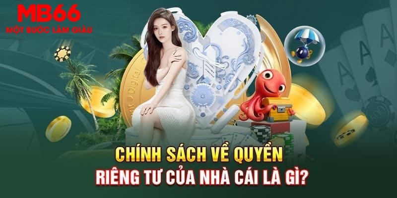 Chính Sách Riêng Tư MB66 - Hiểu Rõ Quyền Và Trách Nhiệm - QEXIN.INFO