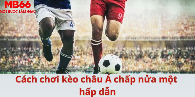 Kèo Châu Á - Cách Chơi Bất Bại Dành Cho Mọi Cược Thủ - QEXIN.INFO