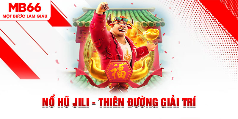 Nổ hũ Jili - Thiên Đường Giải Trí Trực Tuyến Dành Cho Tân Thủ - QEXIN.INFO