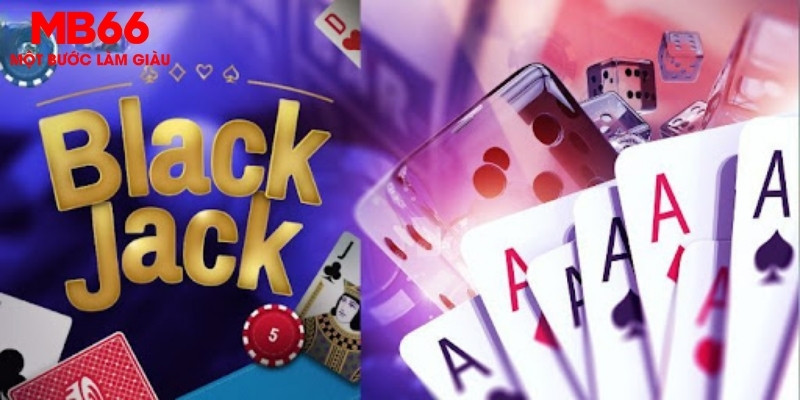 Blackjack MB66 - Trải Nghiệm Cực Hấp Dẫn Dành Cho Bạn - QEXIN.INFO