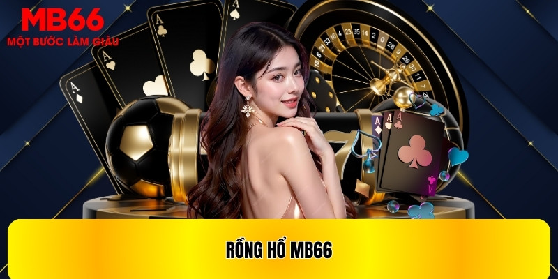 Rồng Hổ MB66 - Kiếm Tiền Cực Dễ Dành Cho Anh Em Tân Thủ - QEXIN.INFO