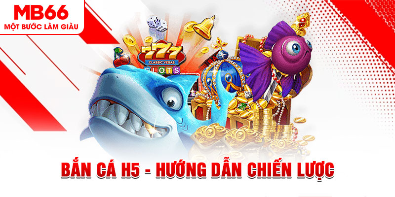 Bắn Cá H5 - Hướng Dẫn Chiến Lược Và Cách Chơi Hiệu Quả - QEXIN.INFO