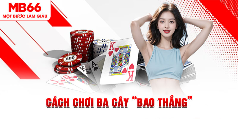 Cách Chơi Ba Cây “Bao Thắng” Khi Tham Gia Tại MB66 - QEXIN.INFO