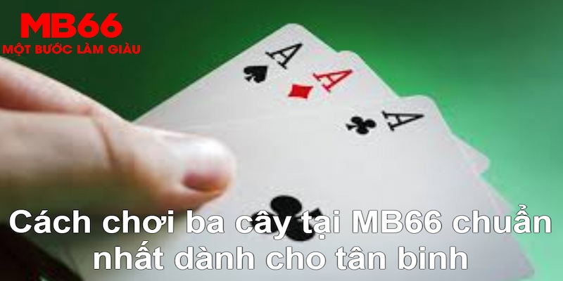 Cách Chơi Ba Cây “Bao Thắng” Khi Tham Gia Tại MB66 - QEXIN.INFO
