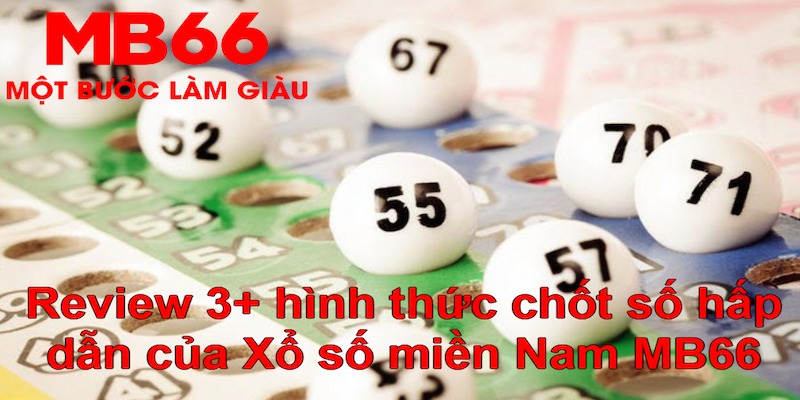 Xổ số miền Nam- Hình Thức Chốt Số “Hút Khách” Tại MB66 - QEXIN.INFO