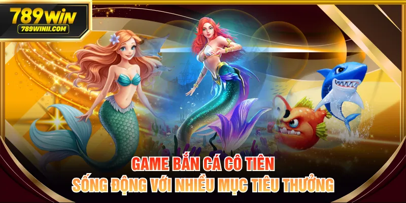 Bắn Cá Cô Tiên - Game Kho Báu Săn Thưởng Đầy Sắc Màu - QEXIN.INFO