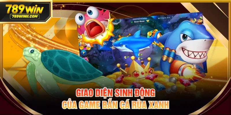 Bắn Cá Rùa Xanh | Chinh Phục Đại Dương Kỳ Bí Cùng 789WIN - QEXIN.INFO