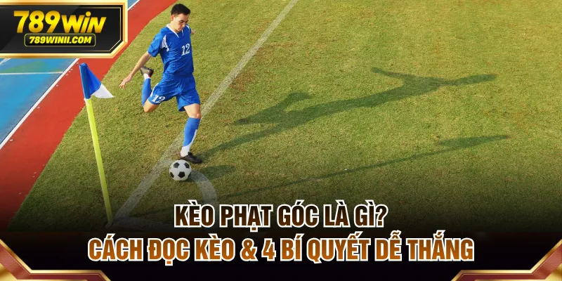 Kèo Phạt Góc Là Gì? Cách Đọc Kèo & 4 Bí Quyết Dễ Thắng - QEXIN.INFO