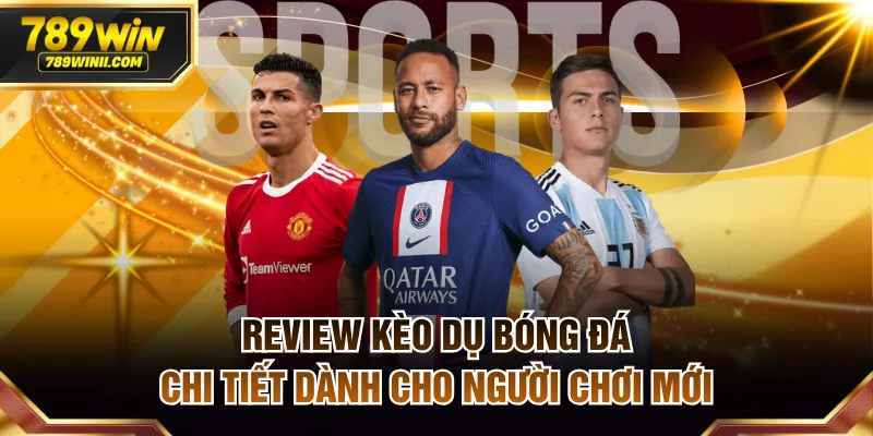Review Kèo Dụ Bóng Đá Chi Tiết Dành Cho Người Chơi Mới - QEXIN.INFO