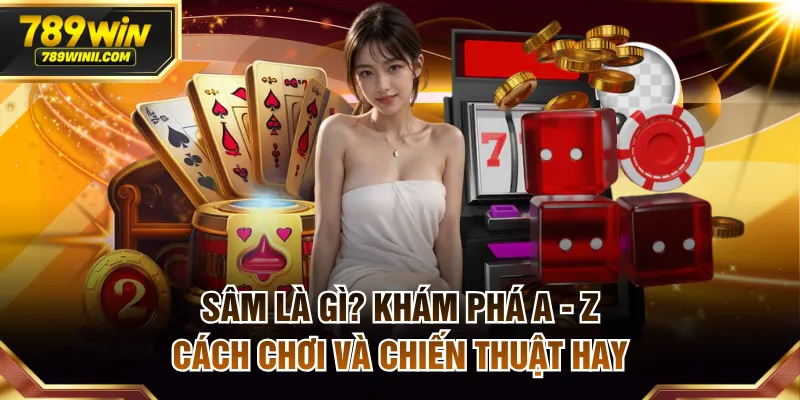 Sâm Là Gì? Khám Phá A - Z Cách Chơi Và Chiến Thuật Hay - QEXIN.INFO