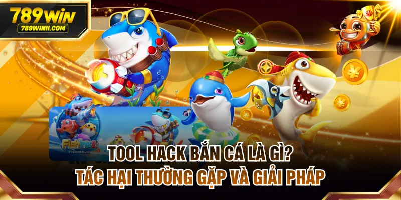 Tool Hack Bắn Cá Là Gì? Tác Hại Thường Gặp Và Giải Pháp - QEXIN.INFO