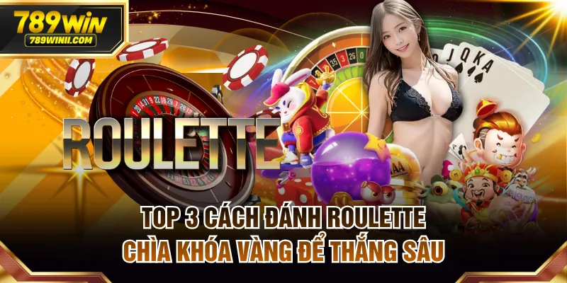 Top 3 Cách Đánh Roulette - Chìa Khóa Vàng Để Thắng Sâu - QEXIN.INFO
