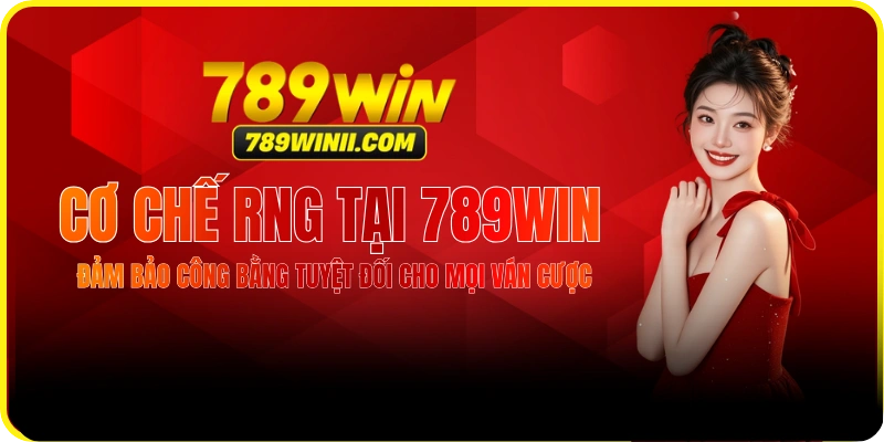 Cơ Chế RNG Tại 789WIN – Đảm Bảo Kết Quả Công Bằng Tuyệt Đối - QEXIN.INFO
