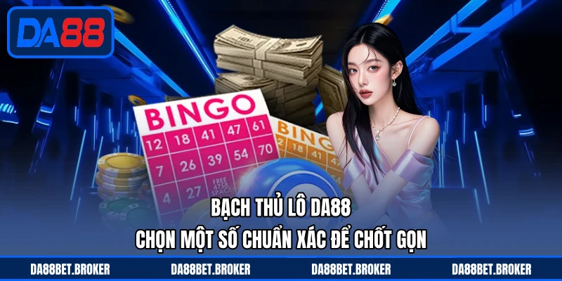 Bạch Thủ Lô DA88 - Chọn Một Số Chuẩn Xác Để Chốt Gọn - QEXIN.INFO