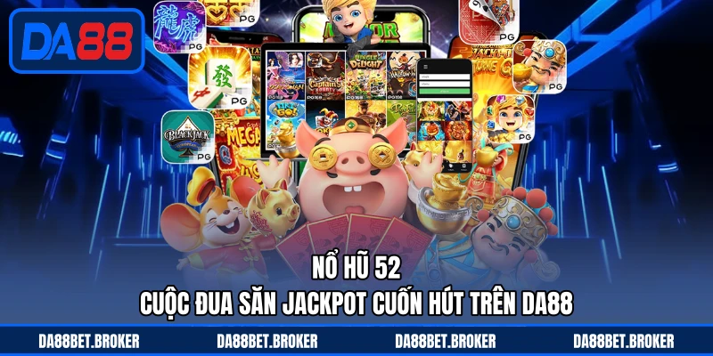 Nổ Hũ 52 - Cuộc Đua Săn Jackpot Cuốn Hút Trên DA88 - QEXIN.INFO