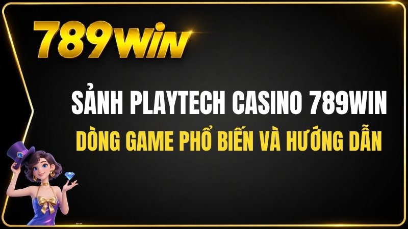 Sảnh Playtech Casino 789WIN – Trò Chơi Và Hướng Dẫn - QEXIN.INFO