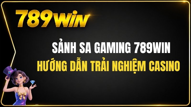 Sảnh SA Gaming 789WIN – Hướng Dẫn Trải Nghiệm Casino - QEXIN.INFO