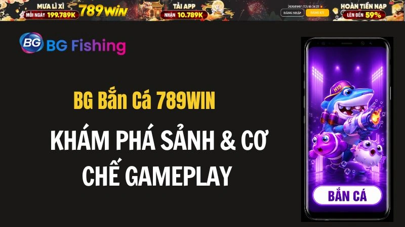 BG Bắn Cá 789WIN – Khám Phá Sảnh & Cơ Chế Gameplay - QEXIN.INFO