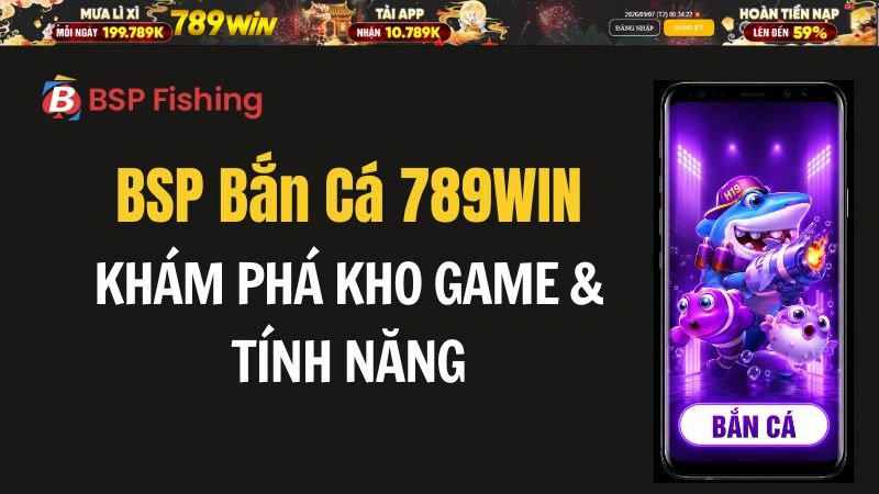 BSP Bắn Cá 789WIN – Khám Phá Kho Game & Tính Năng - QEXIN.INFO