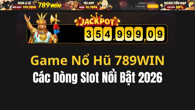 Game Nổ Hũ 789WIN – Các Dòng Slot Nổi Bật 2026 - QEXIN.INFO