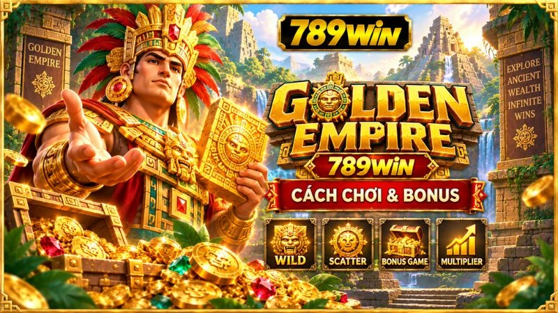 Golden Empire 789WIN – Cách Chơi & Bonus - QEXIN.INFO