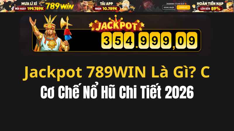 Jackpot 789WIN Là Gì? Cơ Chế Nổ Hũ Chi Tiết 2026 - QEXIN.INFO