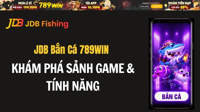 JDB Bắn Cá 789WIN – Khám Phá Sảnh Game & Tính Năng - QEXIN.INFO