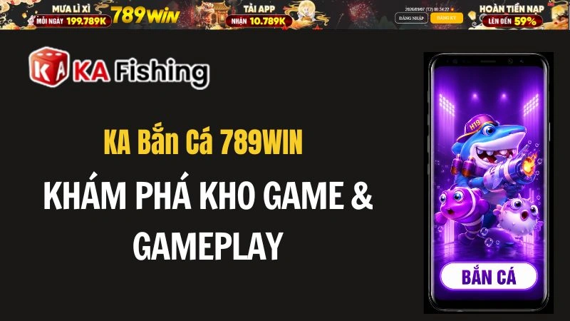 KA Bắn Cá 789WIN – Khám Phá Kho Game & Gameplay - QEXIN.INFO