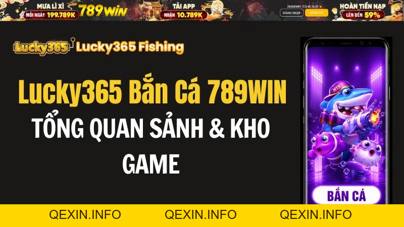 Lucky365 Bắn Cá 789WIN – Tổng Quan Sảnh & Kho Game - QEXIN.INFO