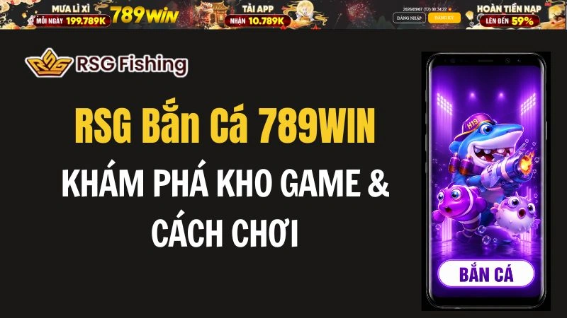 RSG Bắn Cá 789WIN – Khám Phá Kho Game & Cách Chơi - QEXIN.INFO
