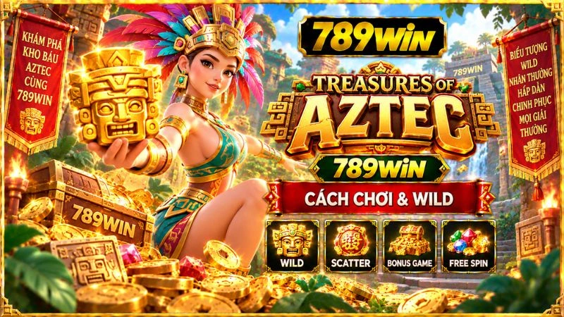 Treasures of Aztec 789WIN – Cách Chơi & Wild - QEXIN.INFO