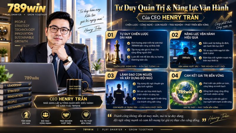 CEO 789WIN Henry Trần – Nhà Sáng Lập & Điều Hành Nền Tảng - QEXIN.INFO